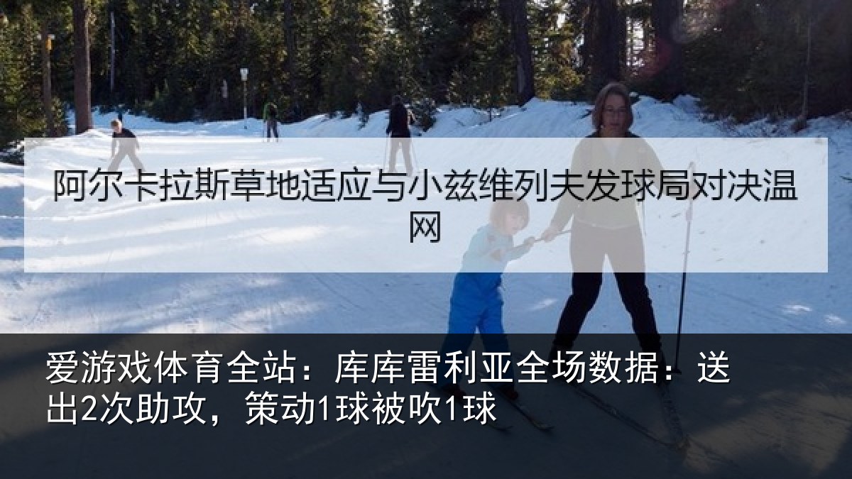 爱游戏体育全站:库库雷利亚全场数据:送出2次助攻,策动1球被吹1球