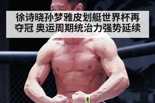 徐诗晓孙梦雅皮划艇世界杯再夺冠 奥运周期统治力强势延续